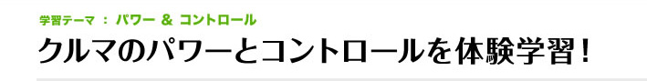 学習テーマ:パワー&コントロール クルマのパワーとコントロールを体験学習!