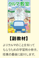 【副教材】よりクルマのことを知ってもらうための学習用小冊子。授業の最後に配布します。