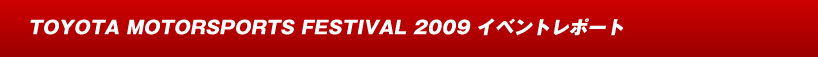 TOYOTA MOTORSPORTS FESTIVAL 2009 �C�x���g���|�[�g