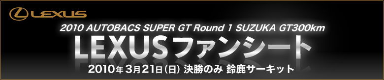 2010 AUTOBACS SUPER GT Round 1 SUZUKA GT300km LEXUS t@V[g 2010N321ij ̂݁@鎭T[Lbg