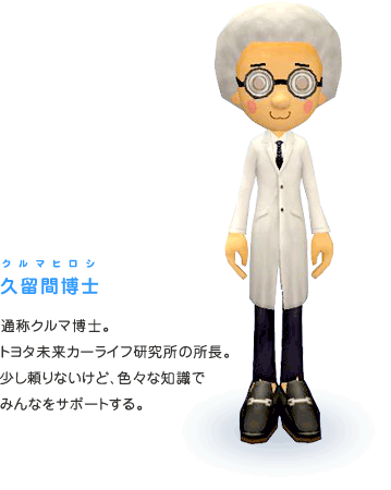 久留間博士(クルマヒロシ):通称クルマ博士。トヨタ未来カーライフ研究所の所長。少し頼りないけど、色々な知識でみんなをサポートする。