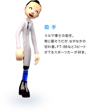 助手:クルマ博士の助手。常に眠そうだが、なかなかの切れ者。FT-86などスピードがでるスポーツカーが好き。