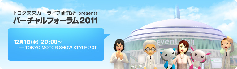 トヨタ未来カーライフ研究所 presents バーチャルフォーラム2011 2011年12月1日(木)20:00~ -TOKYO MOTOR SHOW STYLE 2011