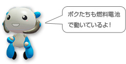 ボクたちも燃料電池で動いているよ!