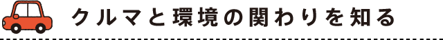 クルマと環境の関わりを知る