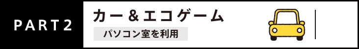 PART2 カー＆エコゲーム パソコン室を利用