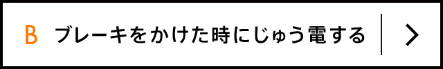 B ブレーキをかけた時にじゅう電する