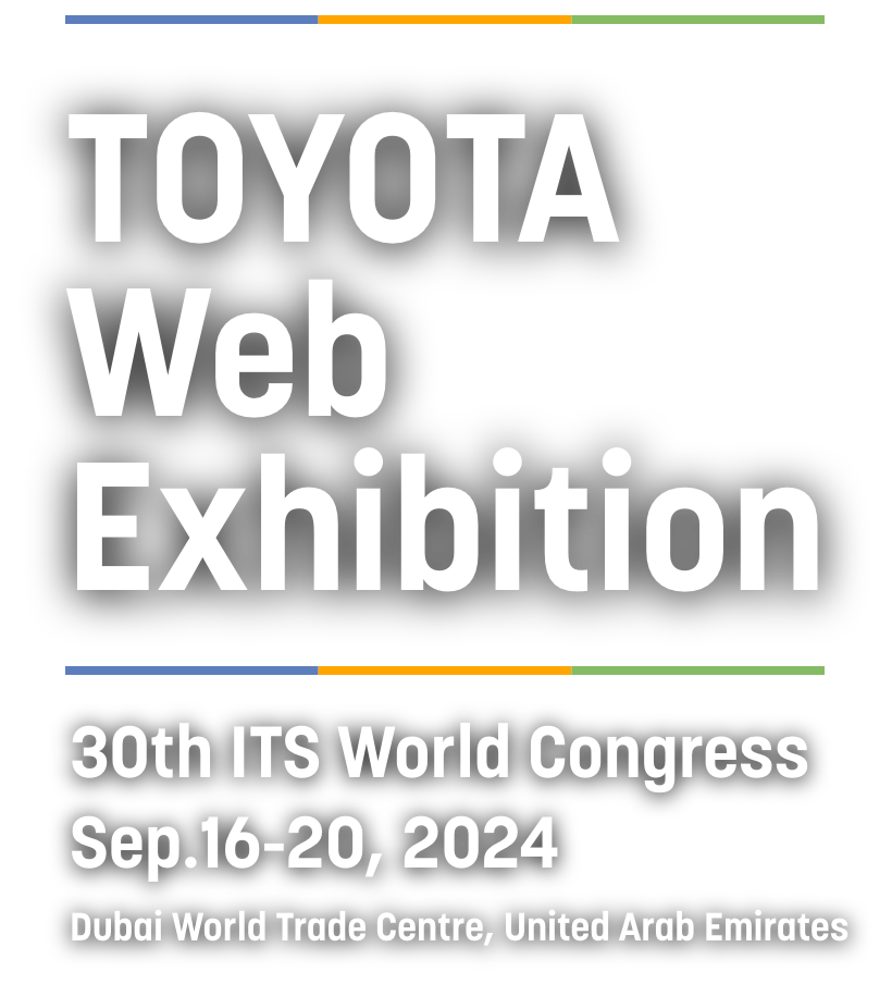 TOYOTA Web Exhibition 30th ITS World Congress September 16-20, 2024 Dubai World Trade Centre, United Arab Emirates