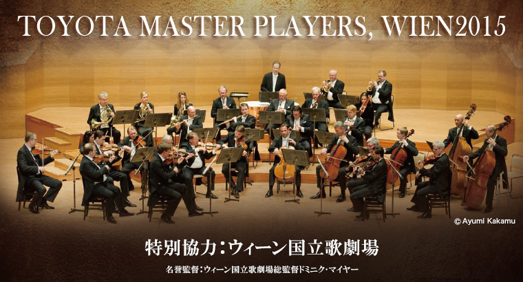 TOYOTA MASTER PLAYERS, WIEN 2015 特別協力：ウィーン国立歌劇場 名誉監督：ウィーン国立歌劇場総監督ドミニク･マイヤー