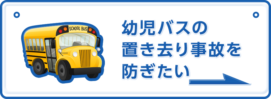 幼児バスの置き去り事故を防ぎたい