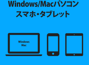 Windowsパソコン/Macパソコン、スマホ・タブレット