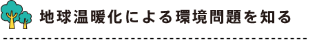 地球温暖化による環境問題を知る