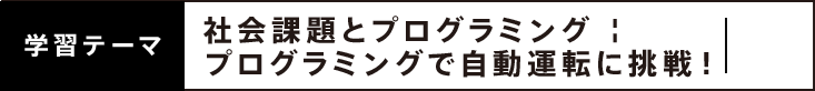学習テーマ社会課題とプログラミング | プログラミングで自動運転に挑戦！
