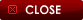 CLOSE